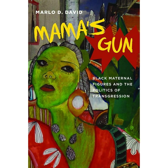 Black Performance and Cultural Criticism: Mama’s Gun : Black Maternal Figures and the Politics of Transgression (Hardcover)