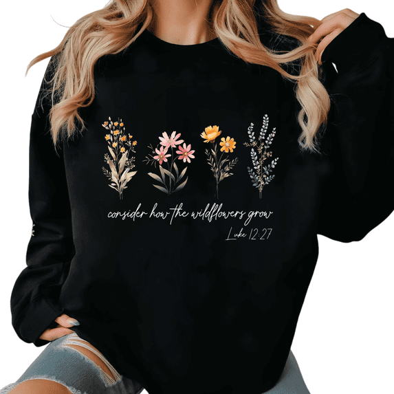 Black Print Sweatshirt Graphic Sweatshirt Colorful Wildflowers consider how the wildflowers grow Luke 12:27 Christian Spring Cozy S-3XL Tops