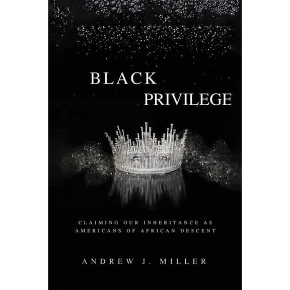Black Privilege: Claiming Our Inheritance as Americans of African Descent, (Paperback)