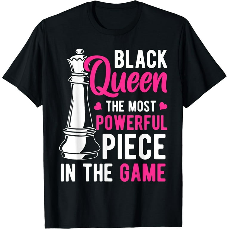 Black Queen The Most Powerful Piece In The Game T Shirt Black Queen The Most Powerful Piece In The Game T Shirt