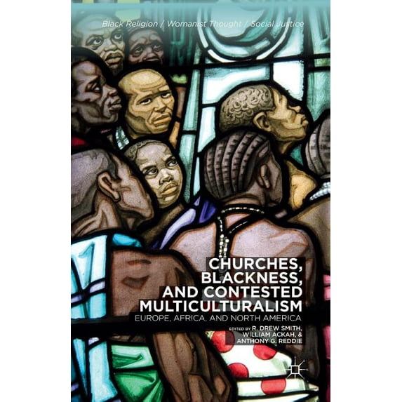 Black Religion/Womanist Thought/Social J Churches, Blackness, and Contested Multiculturalism: Europe, Africa, and North America, (Paperback)