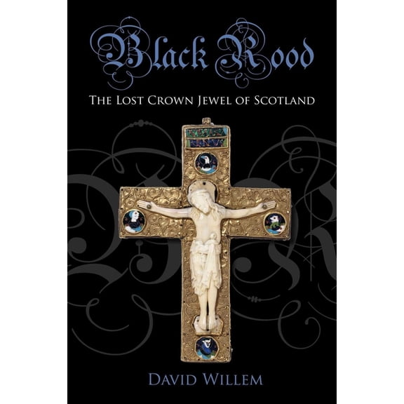 Black Rood: The Lost Crown Jewel of Scotland, (Paperback)
