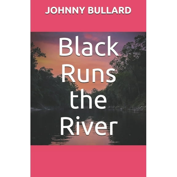 Black Runs the River (Paperback) by Johnny Bullard