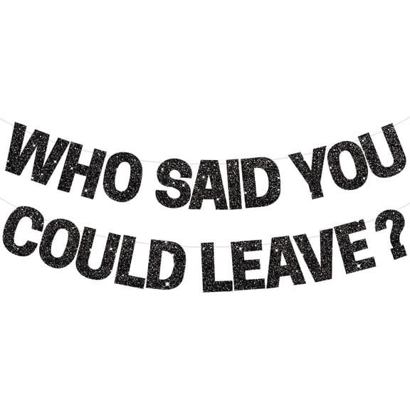 Black Who Said You Could Leave Banner,Pre-Strung Glitter retirement party decorations,going away party Sign Garland, Farewell Party Supplies, graduation banner (No DIY）