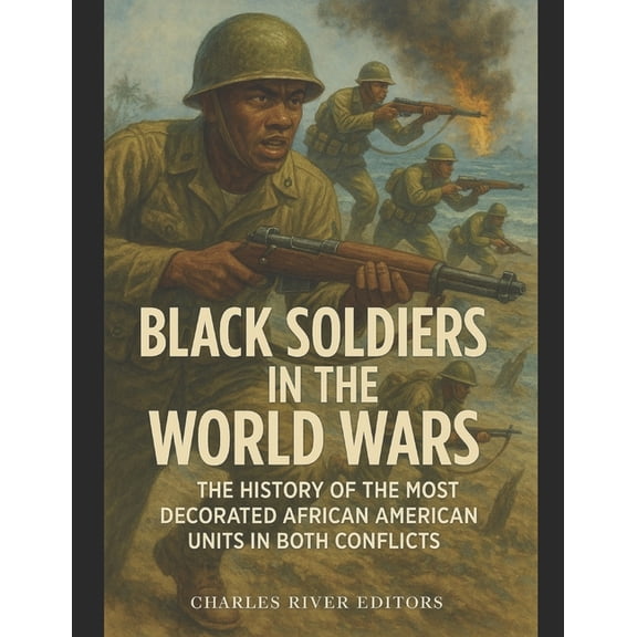 Black Soldiers in the World Wars: The History of the Most Decorated African American Units in Both Conflicts, (Paperback)
