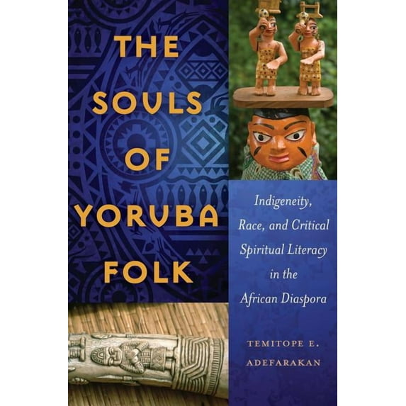 Black Studies and Critical Thinking The Souls of Yoruba Folk: Indigeneity, Race, and Critical Spiritual Literacy in the African Diaspora, Book 70, (Paperback)