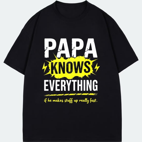 Black T Shirt Papa Knows Everything If He Makes Stuff Up Really Fast Humor Graphic Print For Men Casual Wear Father Day Gift