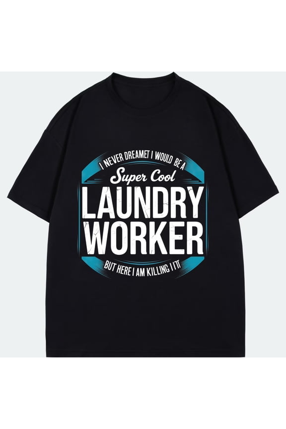 Black T Shirt Super Cool Laundry Worker I Never Dreamed I Would Be A But Here I Am Killing It Work Uniform For Laundry Service Staff