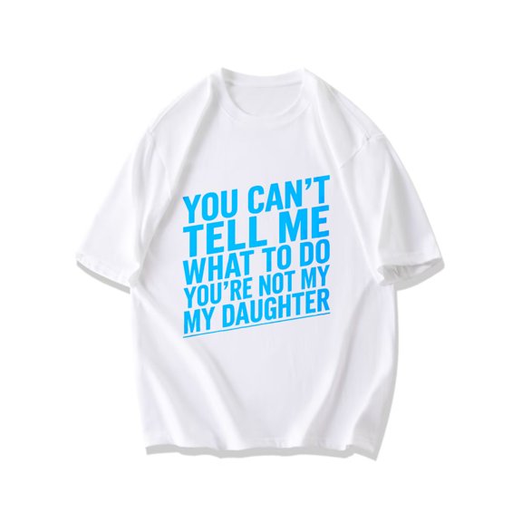 Black T Shirt With Blue Text You Cant Tell Me What To Do Youre Not My Daughter For Casual Wear