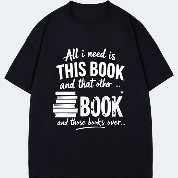 Black T Shirt With Book Stack And Text All I Need Is This Book And That Other Book And Those Books Over For Reading And Book Lovers