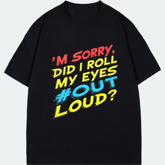 Black T Shirt With I M Sorry Did I Roll My Eyes Out Loud Text Print For Casual Wear