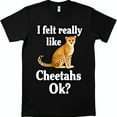 Black TShirt with Bold Graphic I Felt Really Like Cheetahs Ok