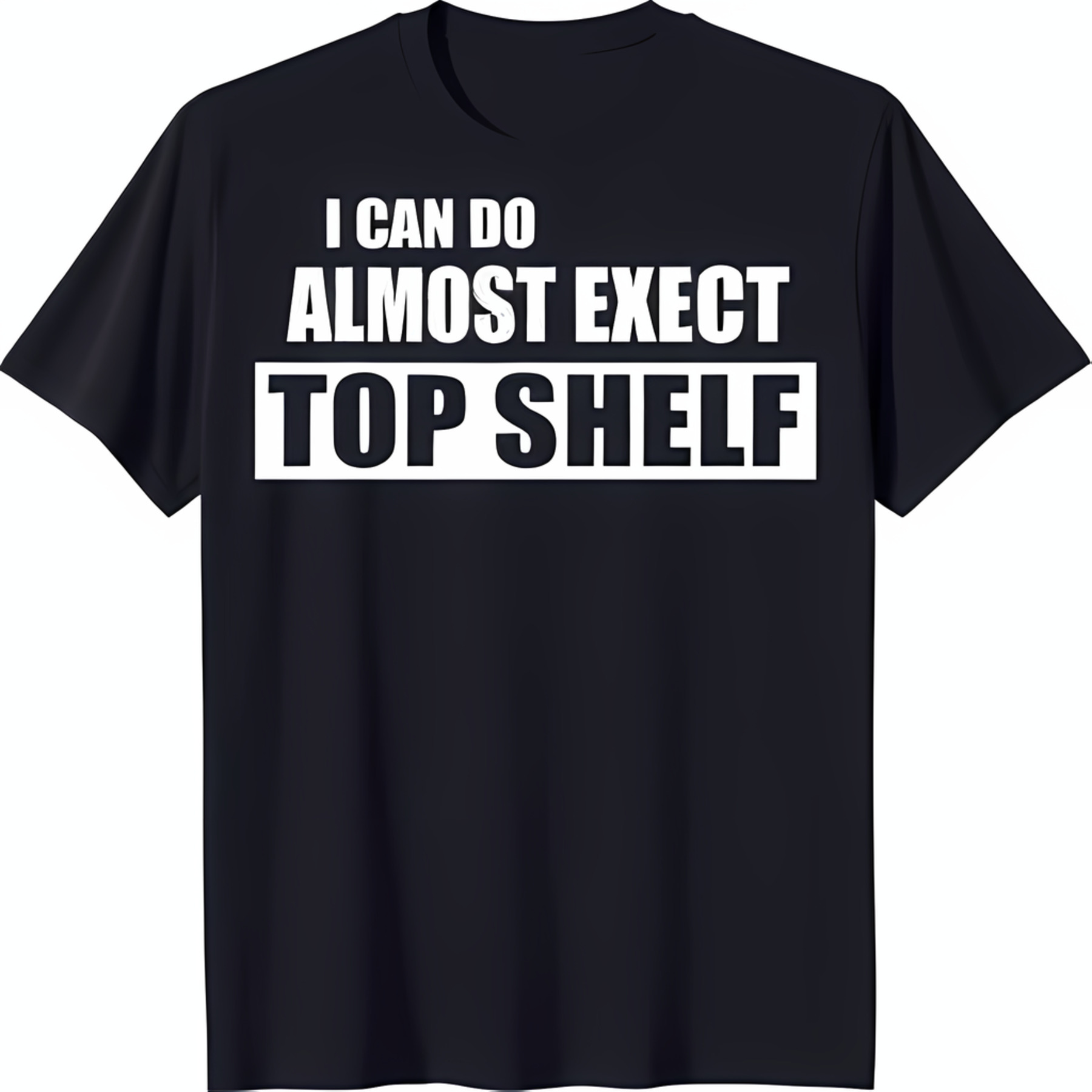 Black TShirt with Bold 'I Can Do Almost Exact Top Shelf' Graphic Neck