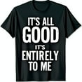 Black T-Shirt with Bold It's All Good It's Entirely To Me Statement ...