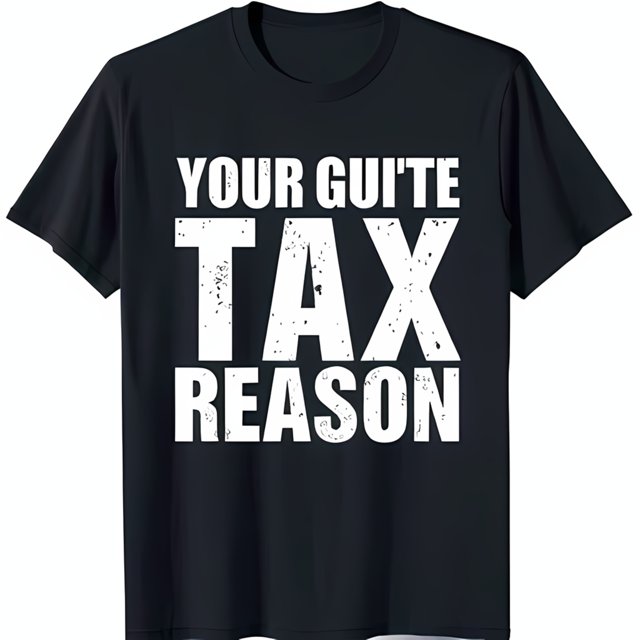 Black TShirt with Bold White 'Your Guite Tax Reason' Graphic