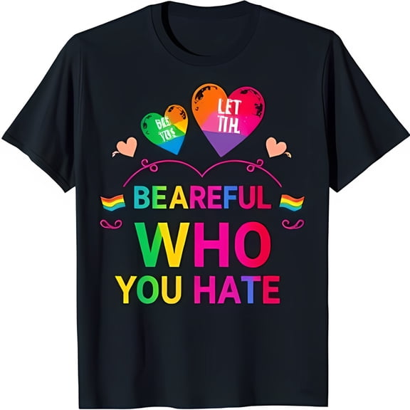 Black T-Shirt with Colorful Rainbow Pride & 'Be Careful Who You Hate' Design Bold LGBTQ Statement Tee
