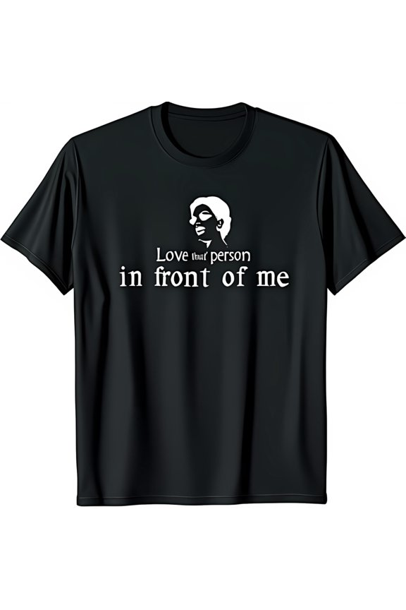 Black T-Shirt with White & Love That Person in Front of Me Print