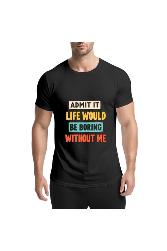 Black T Shirts for Men, Typography,Admit It Life Would Be Boring Without Me,Graphic 2 Mens Graphic Tees, 25060425,S