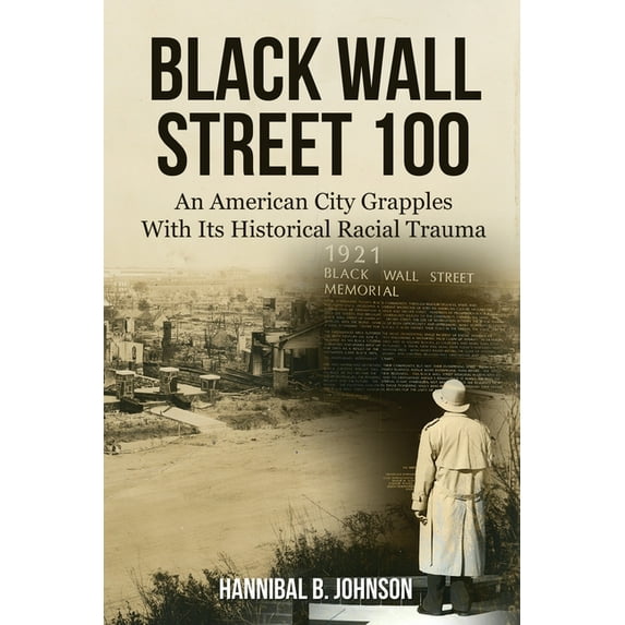 Black Wall Street 100: An American City Grapples With Its Historical Racial Trauma, (Paperback)