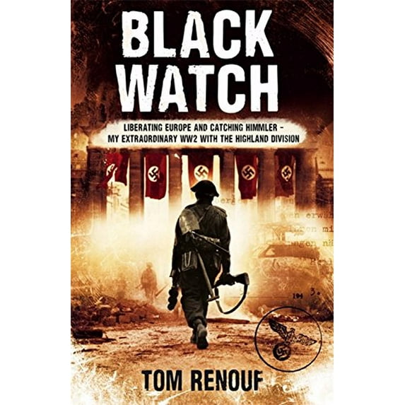 Pre-Owned Black Watch: Liberating Europe and Catching Himmler - My Extraordinary WW2 with the (Hardcover 9781408702710) by Tom Renouf