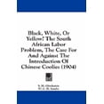 thumbnail image 1 of Black, White, Or Yellow? The South African Labor Problem, The Case For And Against The Introduction Of Chinese Coolies (1904) (Paperback), 1 of 1