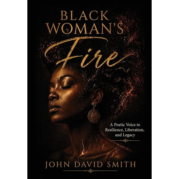 Black Woman's Fire: A Poetic Voice to Resilience, Liberation, and Legacy, (Hardcover)