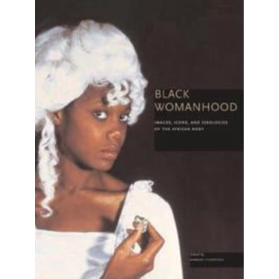 Pre-Owned Black Womanhood: Images, Icons, and Ideologies of the African Body (Paperback) 0295987715 9780295987712