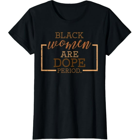 Black Women Are Dope History Month African American Melanin T-Shirt100%Cotton