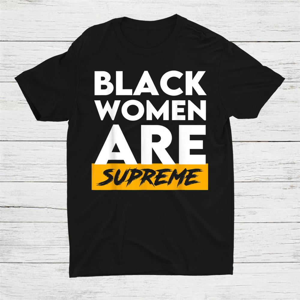 Black Women Are Supreme Justice Jackson 1st Supreme Court Shirt Gift Black Women Are Supreme Justice Jackson 1st Supreme Court Shirt Gift