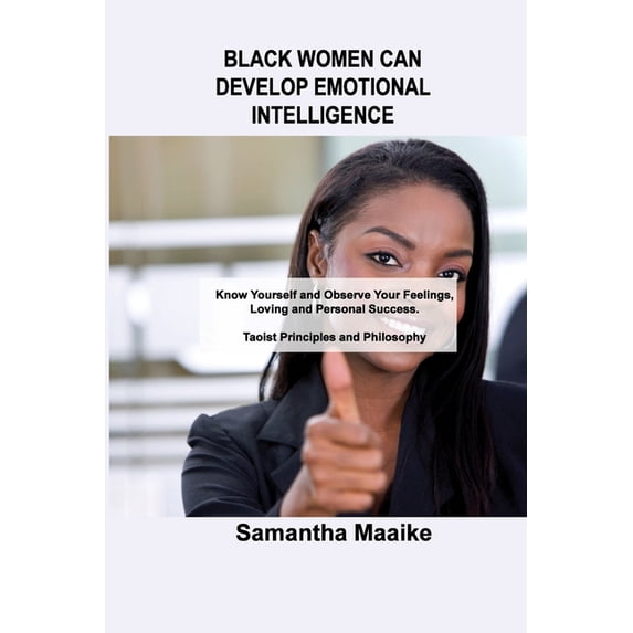 Black Women Can Develop Emotional Intelligence: Know Yourself and Observe Your Feelings, Loving and Personal Success. Ta