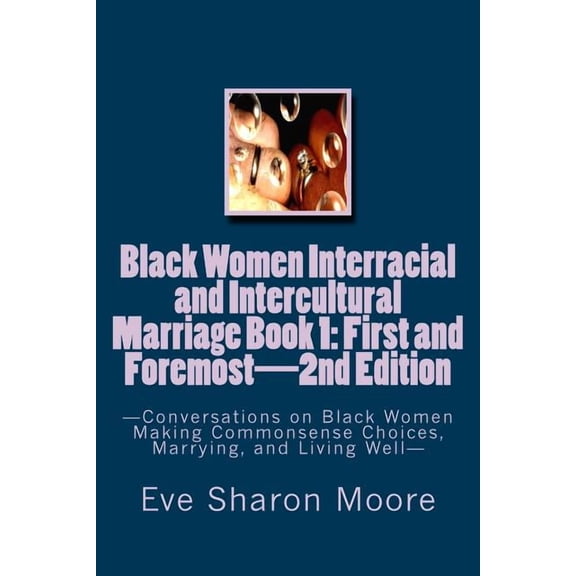 Black Women Interracial and Intercultural Marriage Book 1: First and Foremost 2nd Edition: (Paperback) by Eve Sharon Moore