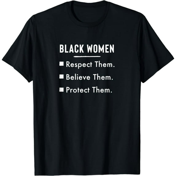 Black Women Respect Them Believe Them Protect Them.- T-Shirt