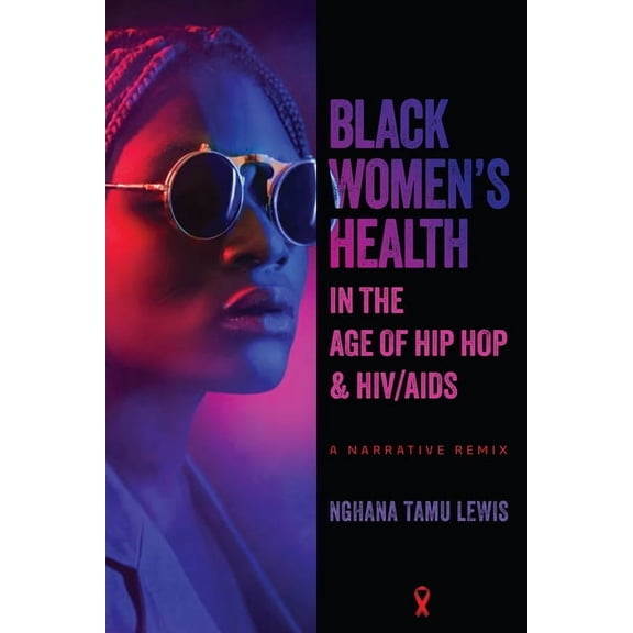 Black Women's Health in the Age of Hip Hop and HIV/AIDS: A Narrative Remix, (Hardcover)