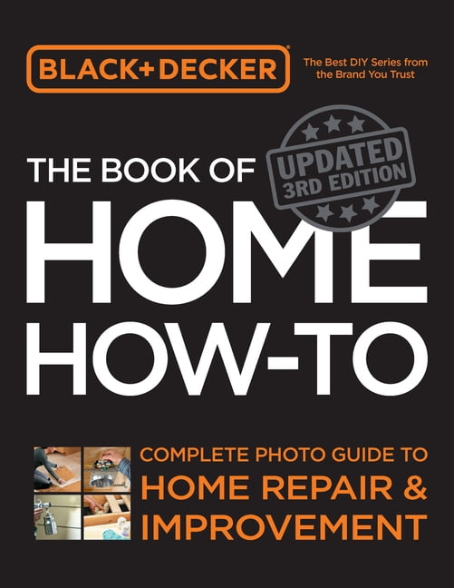 Black \u0026 Decker the Book of Home How-To, Updated 3rd Edition: Complete Photo Guide to Home Repair and Improvement, (Paperback)