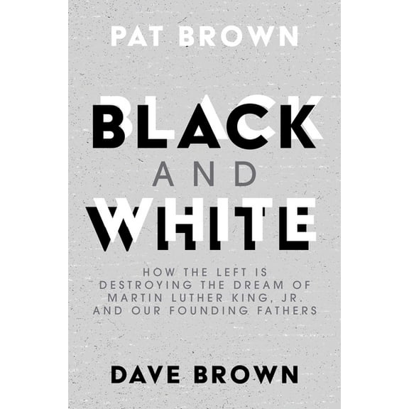 Black and White : How the Left is Destroying the Dream of Martin Luther King, Jr. and our Founding Fathers (Paperback)