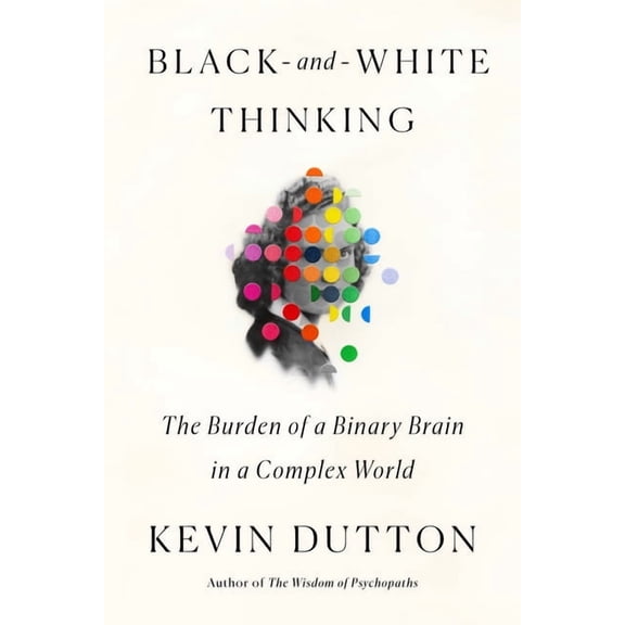 Black-and-White Thinking : The Burden of a Binary Brain in a Complex World (Hardcover)