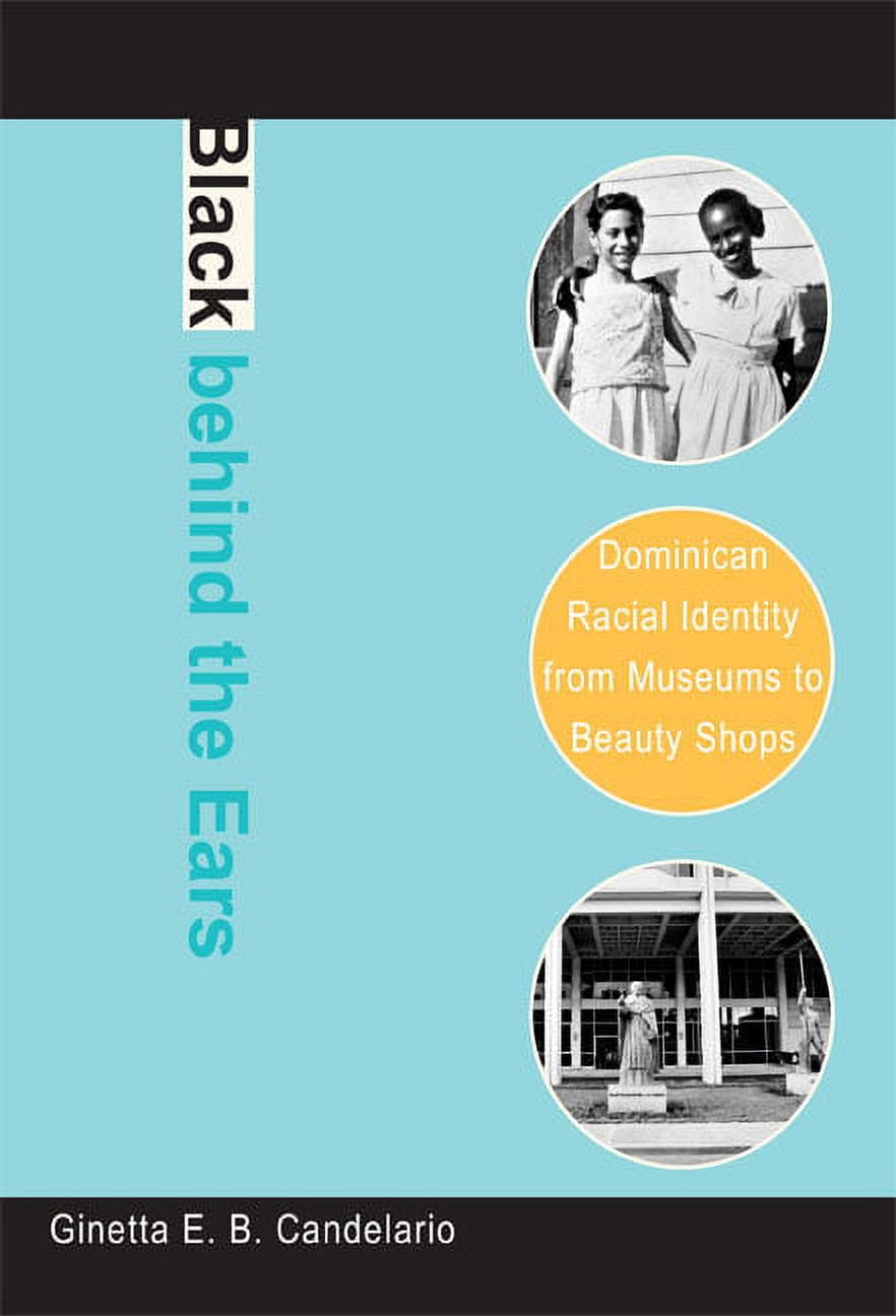 Black behind the Ears: Dominican Racial Identity from Museums to Beauty Shops, (Paperback)