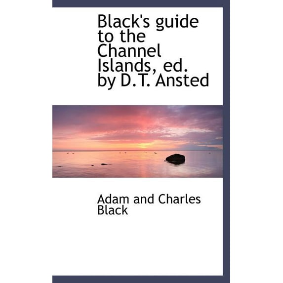 Black's Guide to the Channel Islands, Ed. by D.T. Ansted (Hardcover)