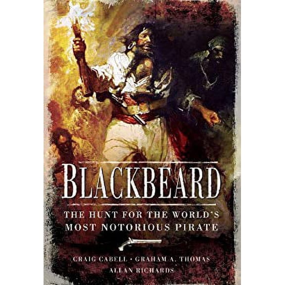 Pre-Owned Blackbeard: The Hunt for the World's Most Notorious Pirate (Hardcover) by Craig Cabell, Graham A. Thomas, Allan Richards