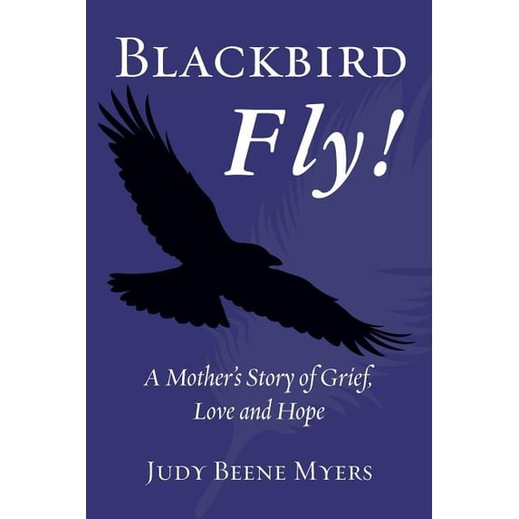 Blackbird Fly! a Mother's Story of Grief, Love and Hope, (Paperback)