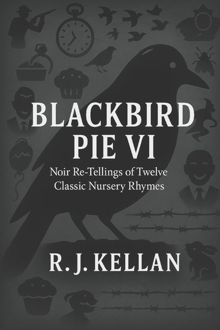 Blackbird Pie VI: Noir Re-tellings of Twelve Classic Nursery Rhymes, (Paperback)