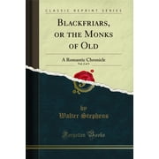 Blackfriars, or the Monks of Old, Vol. 2 of 3 A Romantic Chronicle Classic Reprint