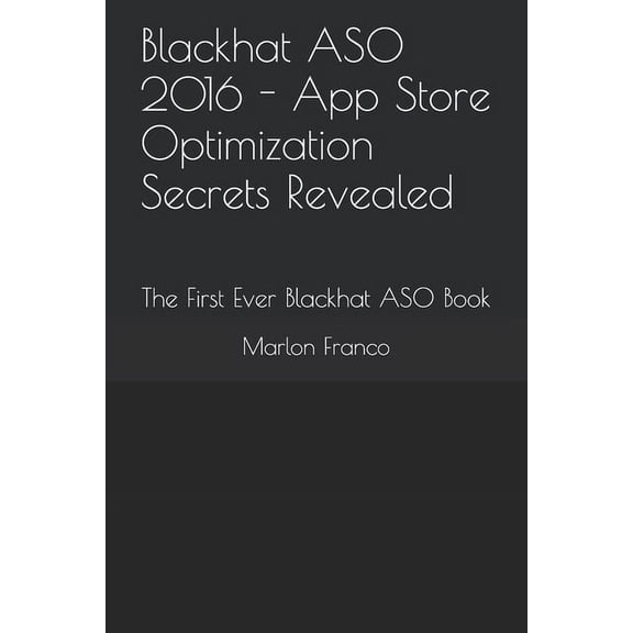 Blackhat ASO 2016 - App Store Optimization Secrets Revealed : The First Ever Blackhat ASO Book (Paperback)