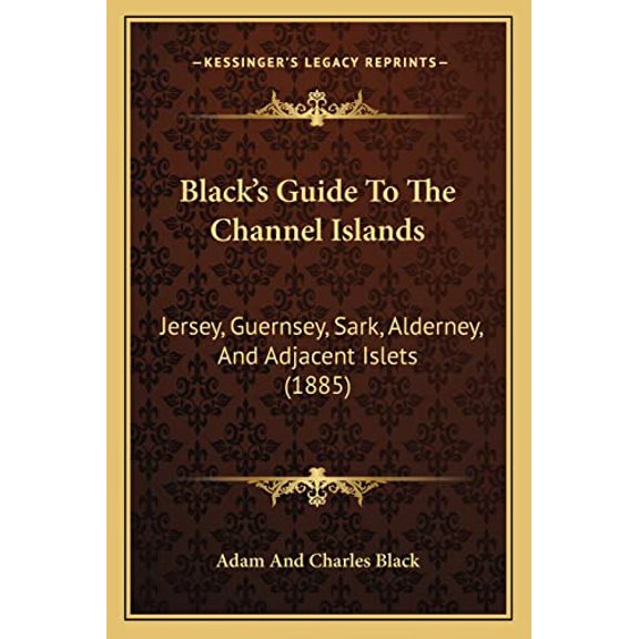 Blacks Guide To The Channel Islands: Jersey, Guernsey, Sark, Alderney, And Adjacent Islets 1885 Paperback 1164589059 9781164589051 Adam And Charles Black