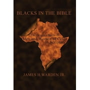 Blacks in the Bible: Volume I: the Original Roots of Men and Women of Color in Scripture -- James H. Jr. Warden