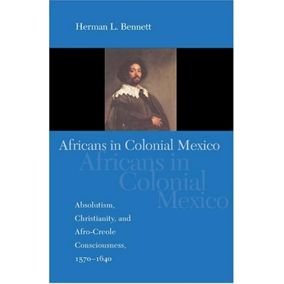 Blacks in the Diaspora Africans in Colonial Mexico: Absolutism, Christianity, and Afro-Creole Consciousness, 1570-1640, (Paperback)