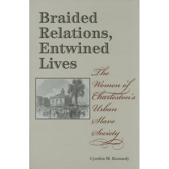 Blacks in the Diaspora Braided Relations, Entwined Lives: The Women of Charleston's Urban Slave Society, (Hardcover)