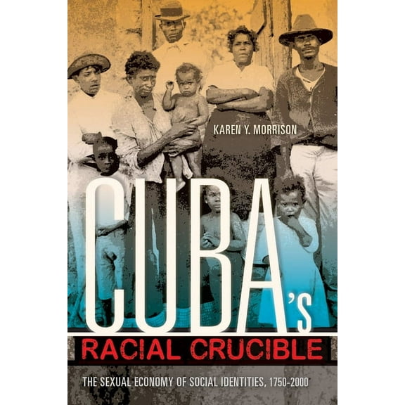 Blacks in the Diaspora Cuba's Racial Crucible: The Sexual Economy of Social Identities, 1750-2000, (Hardcover)