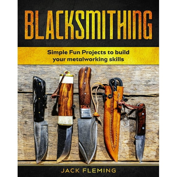 Blacksmithing: Simple Fun Projects to Build your Metalworking skills (Paperback)
