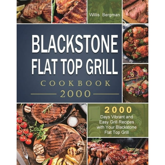 Blackstone Flat Top Grill Cookbook 2000: 2000 Days Vibrant and Easy Grill Recipes with Your Blackstone Flat Top Grill, (Paperback)